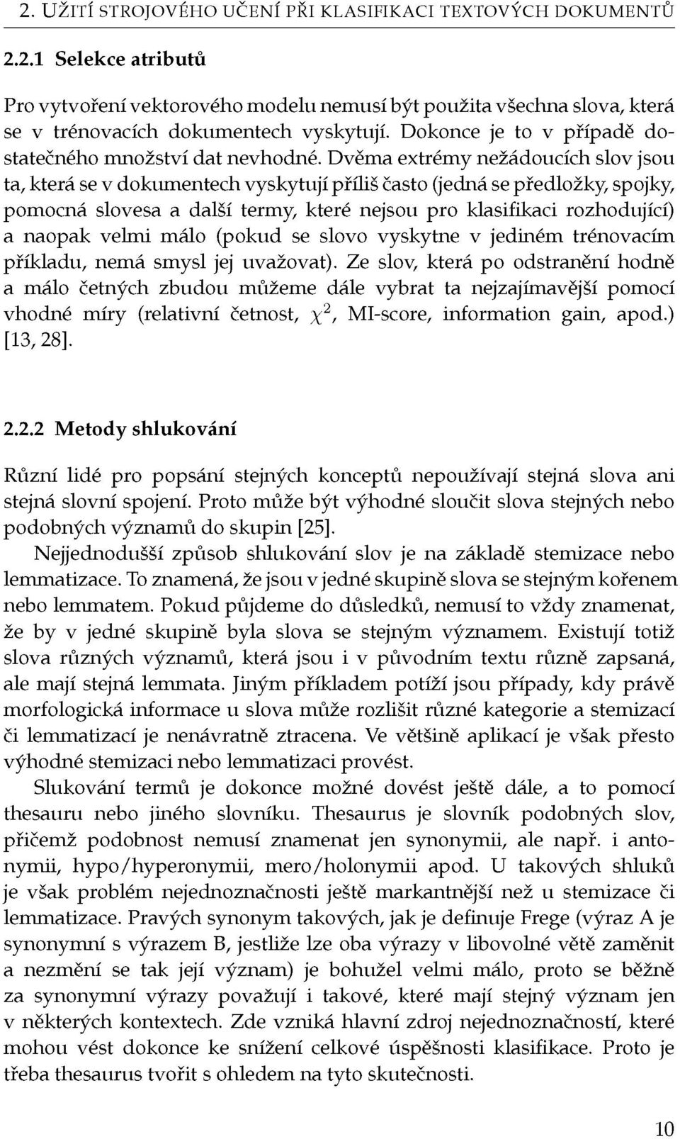 Dvěma extrémy nežádoucích slov jsou ta, která se v dokumentech vyskytují příliš často (jedná se předložky, spojky, pomocná slovesa a další termy, které nejsou pro klasifikaci rozhodující) a naopak