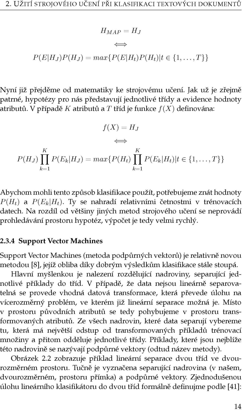 V případě K atributů a T tříd je funkce f(x) definována: f{x) = Hj K P (H j) J] P(E k \Hj) = max{p(h t ) J] P(E k \H t )\t G {1,.