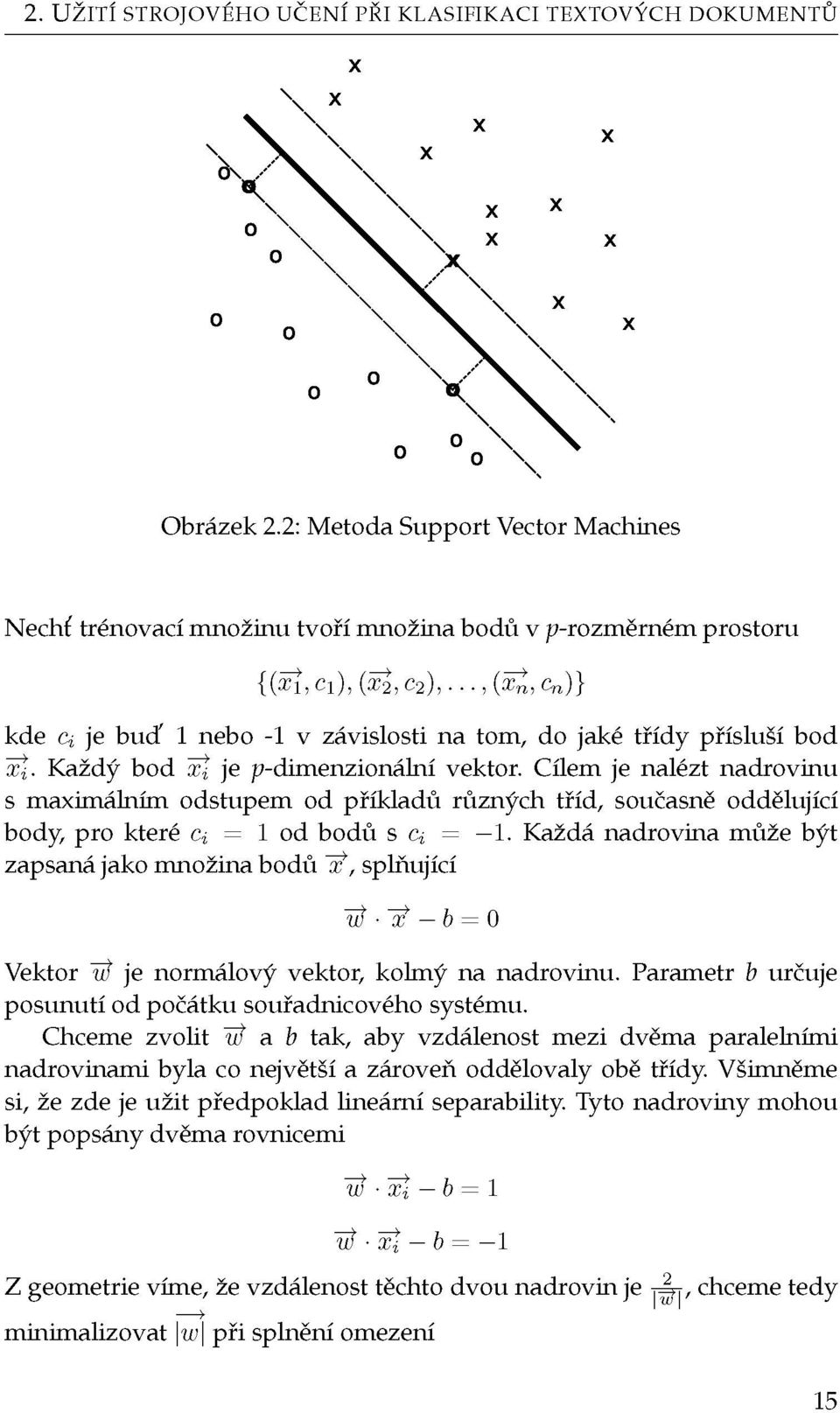 přísluší bod Xi. Každý bod Xi je p-dimenzionální vektor. Cílem je nalézt nadrovinu s maximálním odstupem od příkladů různých tříd, současně oddělující body, pro které Cj = 1 od bodů s Cj = 1.