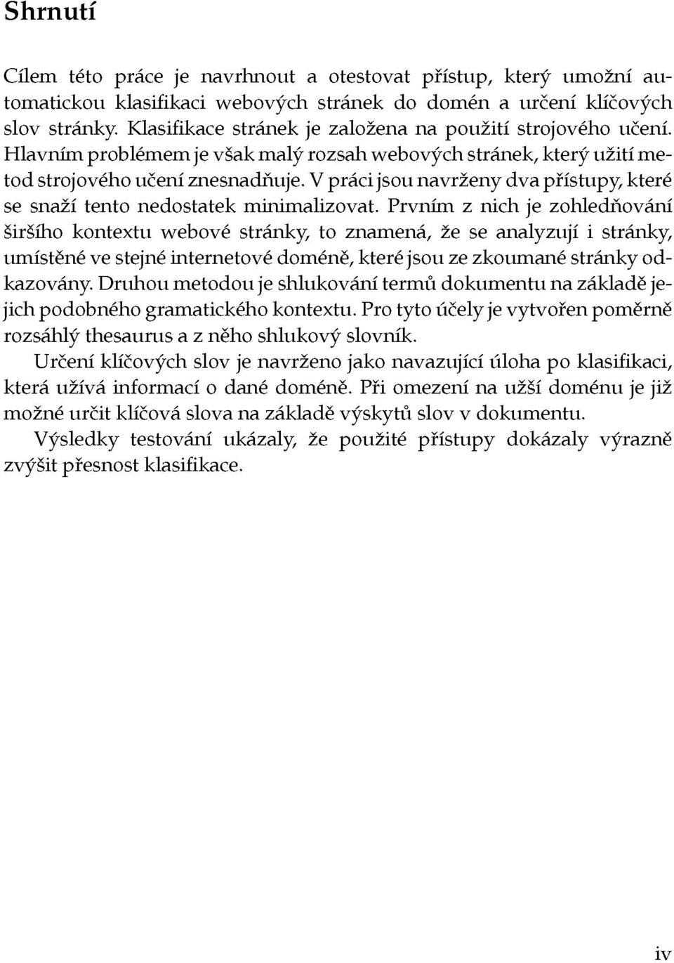 V práci jsou navrženy dva přístupy, které se snaží tento nedostatek minimalizovat.