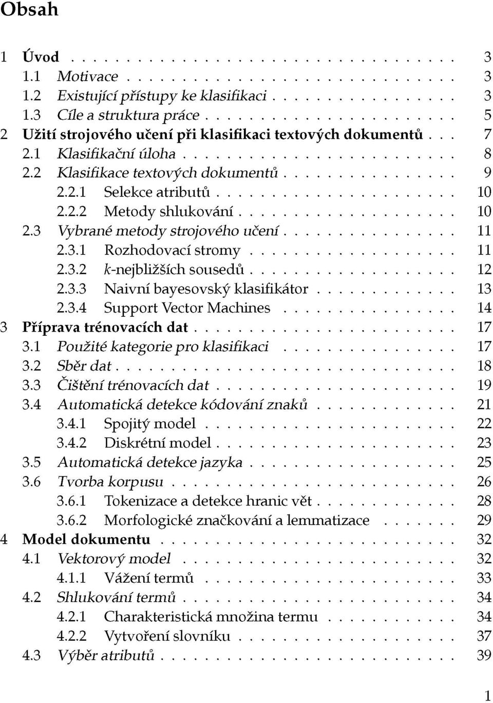 3.4 Support Vector Machines 14 3 Příprava trénovacích dat 17 3.1 Použité kategorie pro klasifikaci 17 3.2 Sběr dat 18 3.3 Čištění trénovacích dat 19 3.4 Automatická detekce kódování znaků 21 3.4.1 Spojitý model 22 3.