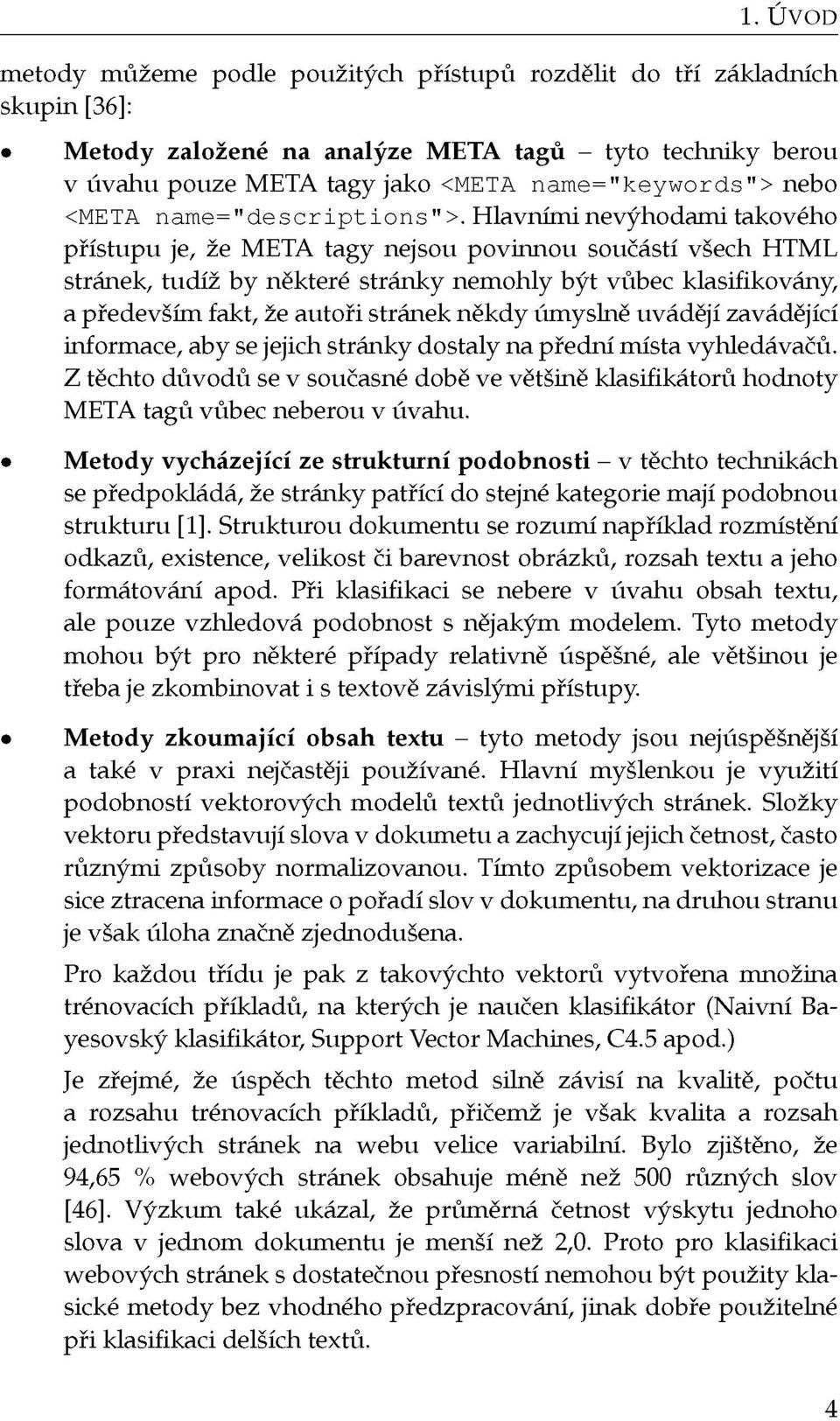 Hlavními nevýhodami takového přístupu je, že META tágy nejsou povinnou součástí všech HTML stránek, tudíž by některé stránky nemohly být vůbec klasifikovány, a především fakt, že autoři stránek někdy