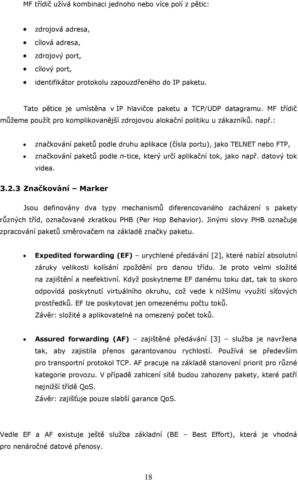 : značkování paketů podle druhu aplikace (čísla portu), jako TELNET nebo FTP, značkování paketů podle n-tice, který určí aplikační tok, jako např. datový tok videa. 3.2.