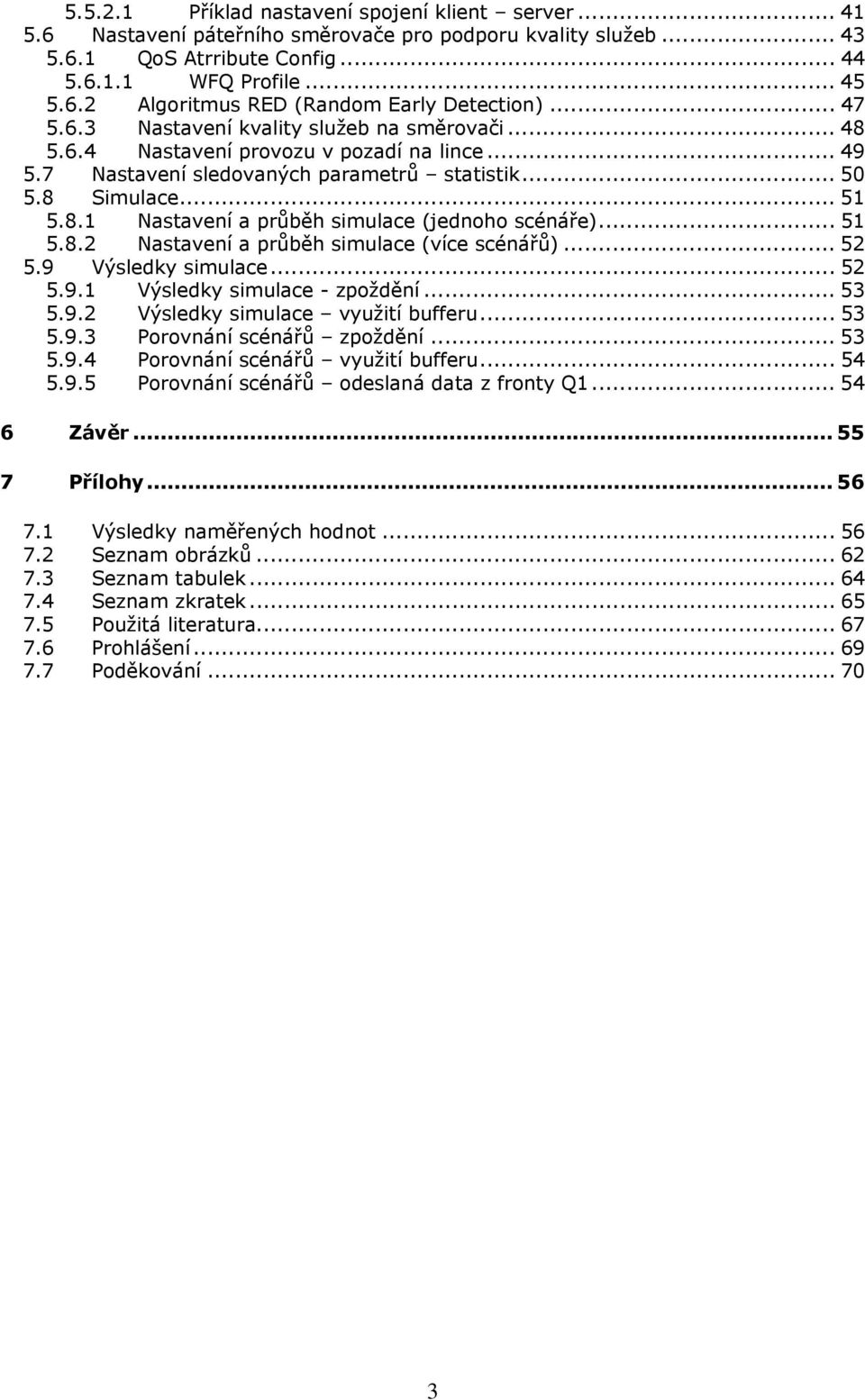 .. 51 5.8.2 Nastavení a průběh simulace (více scénářů)... 52 5.9 Výsledky simulace... 52 5.9.1 Výsledky simulace - zpoždění... 53 5.9.2 Výsledky simulace využití bufferu... 53 5.9.3 Porovnání scénářů zpoždění.