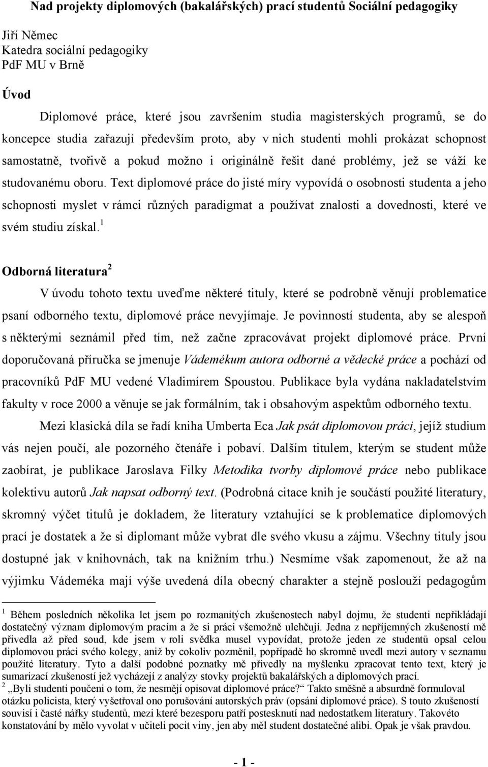 oboru. Text diplomové práce do jisté míry vypovídá o osobnosti studenta a jeho schopnosti myslet v rámci různých paradigmat a používat znalosti a dovednosti, které ve svém studiu získal.