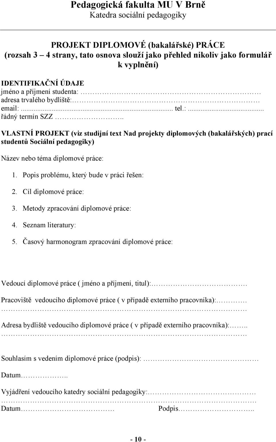 . VLASTNÍ PROJEKT (viz studijní text Nad projekty diplomových (bakalářských) prací studentů Sociální pedagogiky) Název nebo téma diplomové práce: 1. Popis problému, který bude v práci řešen: 2.