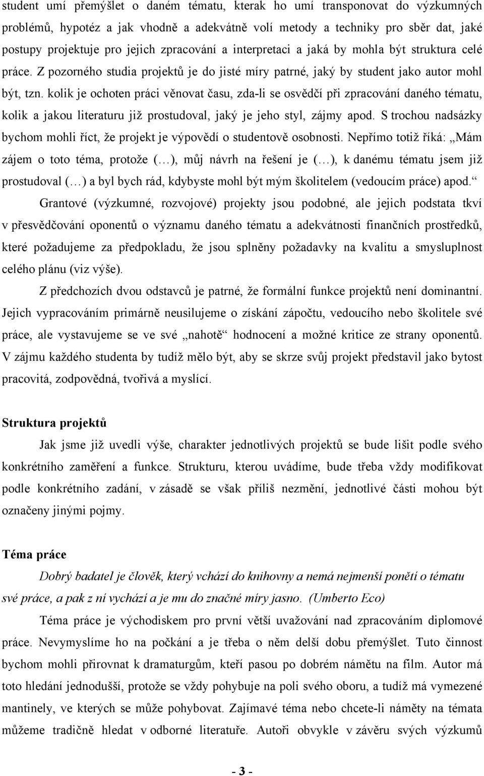 kolik je ochoten práci věnovat času, zda-li se osvědčí při zpracování daného tématu, kolik a jakou literaturu již prostudoval, jaký je jeho styl, zájmy apod.