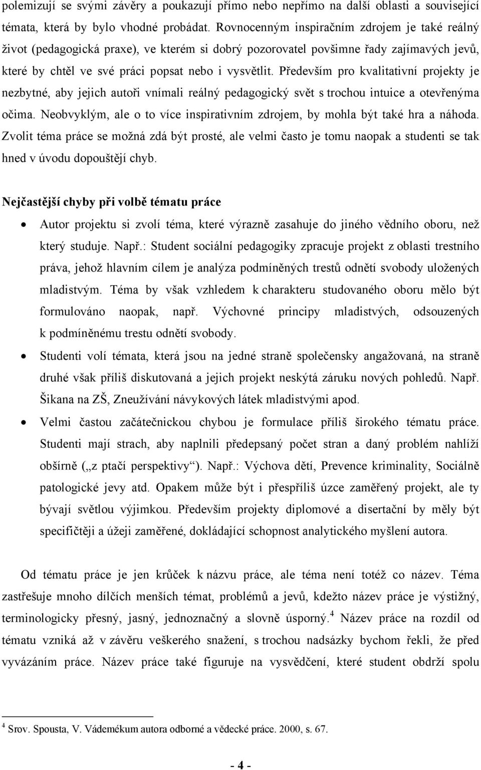 Především pro kvalitativní projekty je nezbytné, aby jejich autoři vnímali reálný pedagogický svět s trochou intuice a otevřenýma očima.