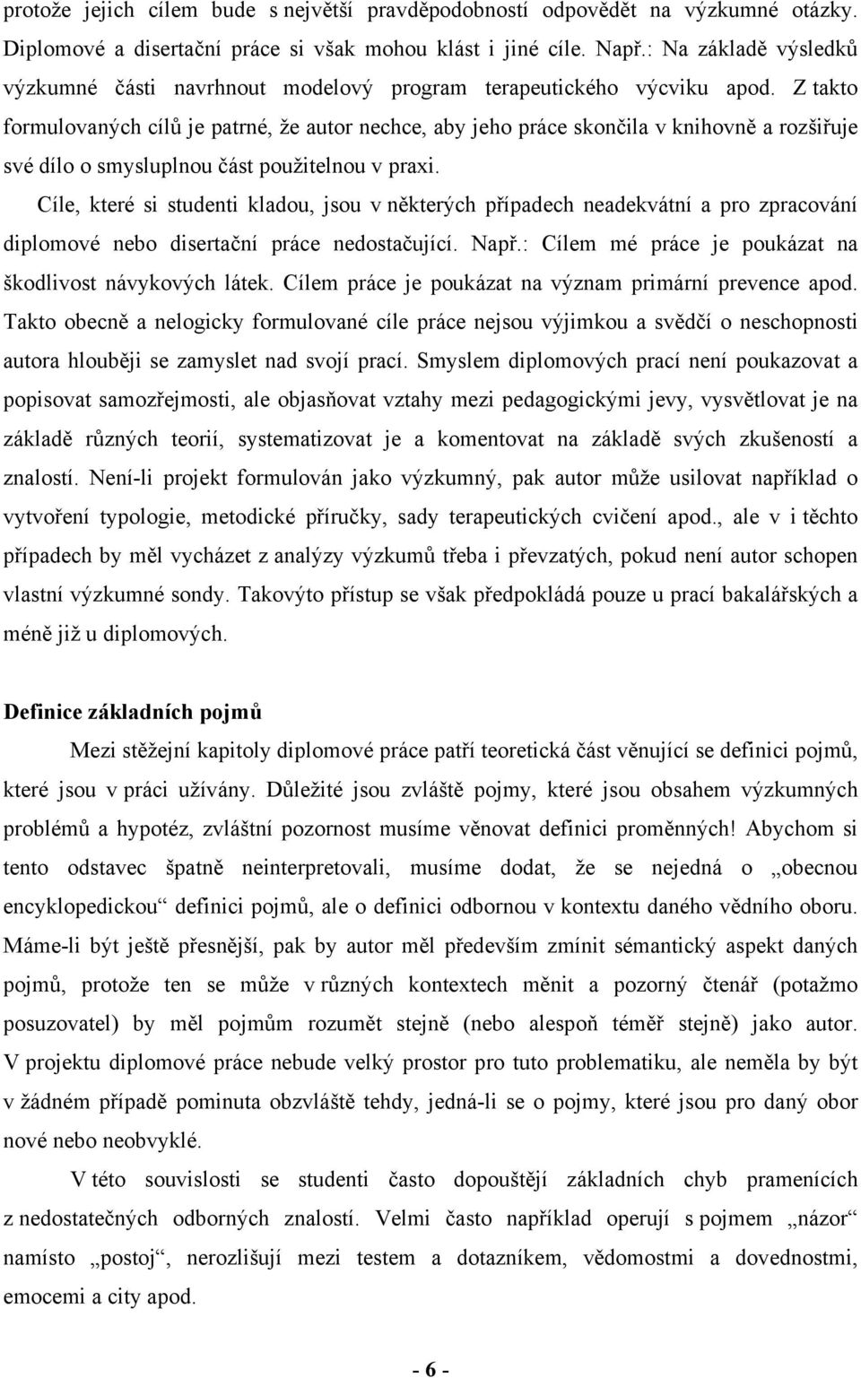 Z takto formulovaných cílů je patrné, že autor nechce, aby jeho práce skončila v knihovně a rozšiřuje své dílo o smysluplnou část použitelnou v praxi.