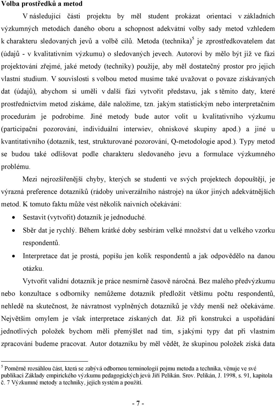 Autorovi by mělo být již ve fázi projektování zřejmé, jaké metody (techniky) použije, aby měl dostatečný prostor pro jejich vlastní studium.