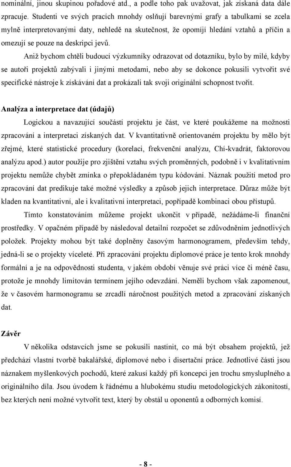 jevů. Aniž bychom chtěli budoucí výzkumníky odrazovat od dotazníku, bylo by milé, kdyby se autoři projektů zabývali i jinými metodami, nebo aby se dokonce pokusili vytvořit své specifické nástroje k