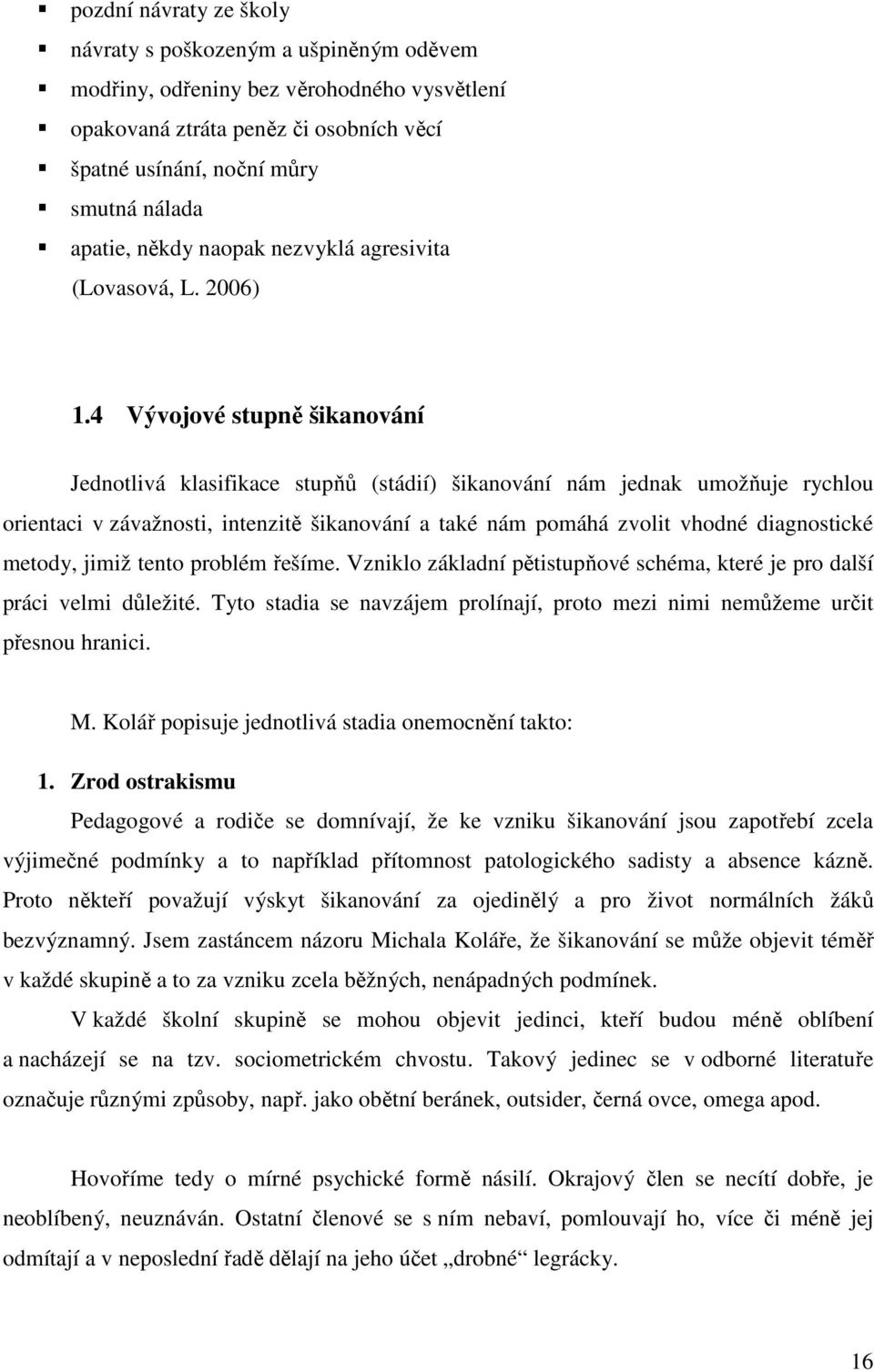 4 Vývojové stupně šikanování Jednotlivá klasifikace stupňů (stádií) šikanování nám jednak umožňuje rychlou orientaci v závažnosti, intenzitě šikanování a také nám pomáhá zvolit vhodné diagnostické