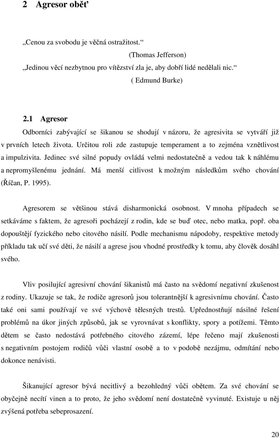 Jedinec své silné popudy ovládá velmi nedostatečně a vedou tak k náhlému a nepromyšlenému jednání. Má menší citlivost k možným následkům svého chování (Říčan, P. 1995).