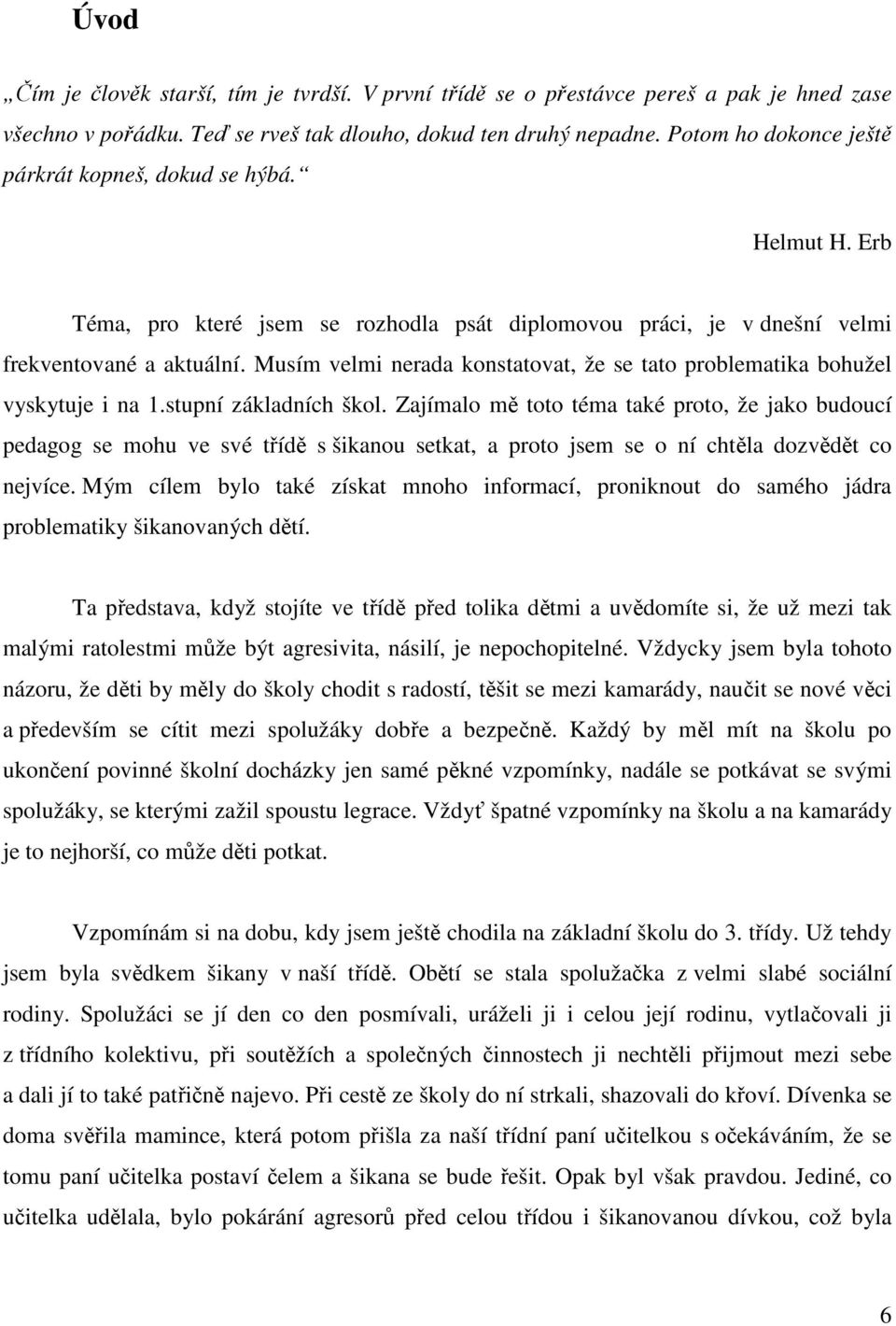 Musím velmi nerada konstatovat, že se tato problematika bohužel vyskytuje i na 1.stupní základních škol.