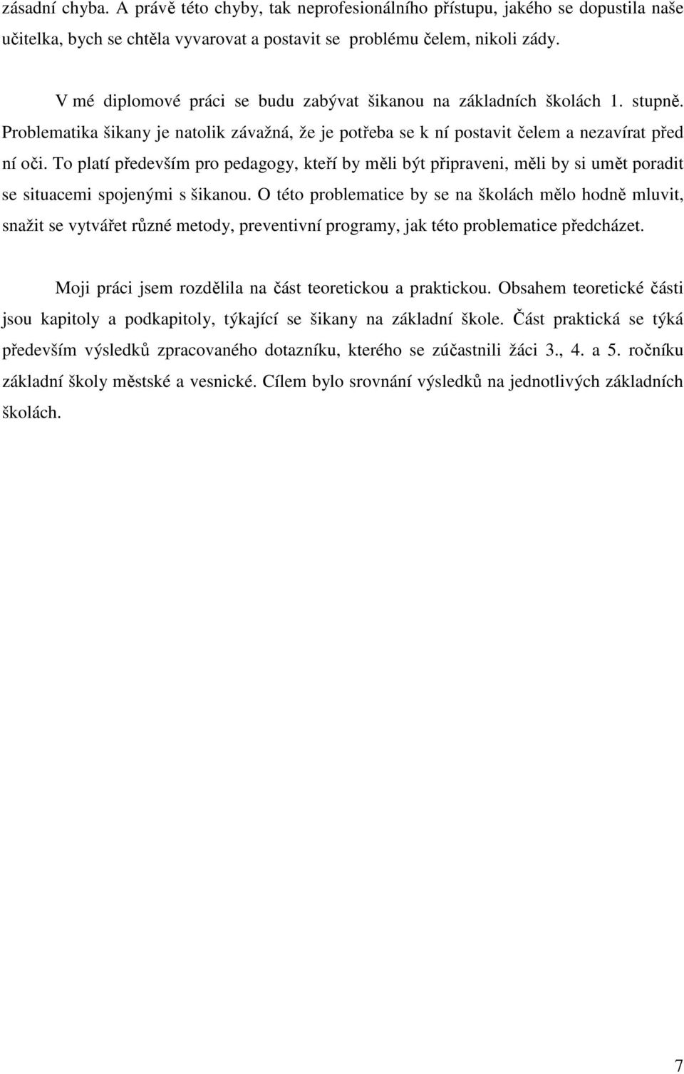 To platí především pro pedagogy, kteří by měli být připraveni, měli by si umět poradit se situacemi spojenými s šikanou.