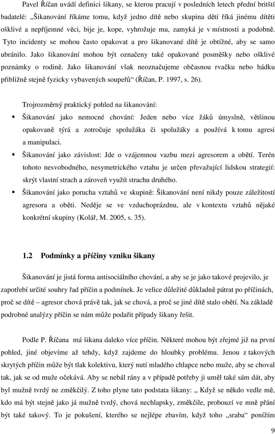 Jako šikanování mohou být označeny také opakované posměšky nebo ošklivé poznámky o rodině.