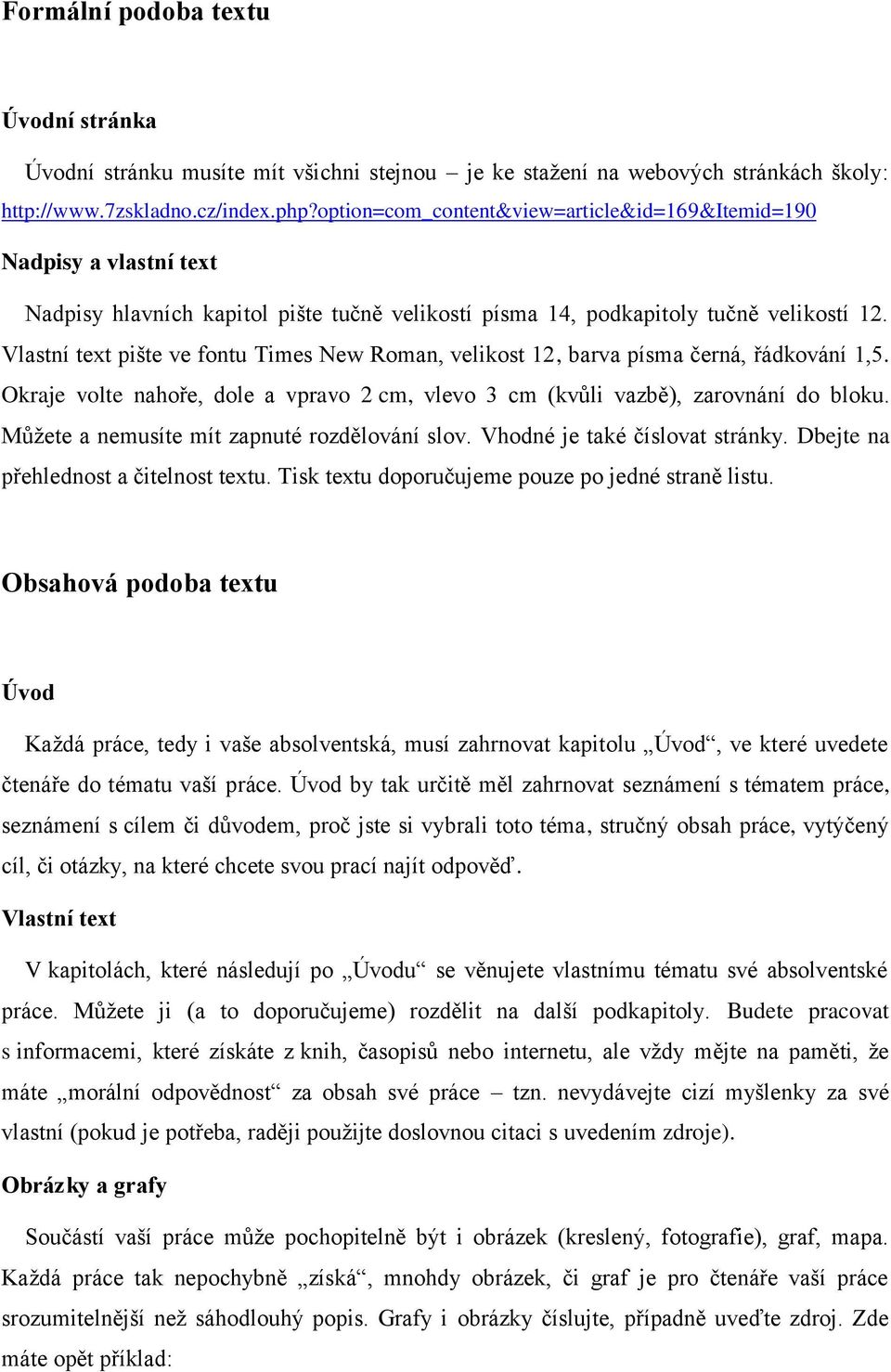 Vlastní text pište ve fontu Times New Roman, velikost 12, barva písma černá, řádkování 1,5. Okraje volte nahoře, dole a vpravo 2 cm, vlevo 3 cm (kvůli vazbě), zarovnání do bloku.