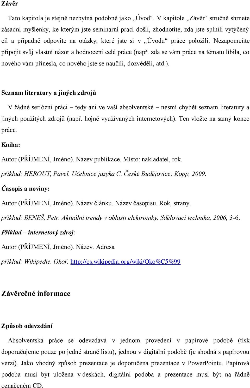 Nezapomeňte připojit svůj vlastní názor a hodnocení celé práce (např. zda se vám práce na tématu líbila, co nového vám přinesla, co nového jste se naučili, dozvěděli, atd.).