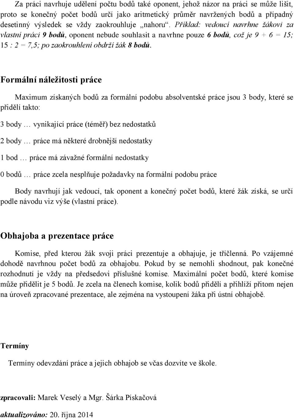 Formální náležitosti práce Maximum získaných bodů za formální podobu absolventské práce jsou 3 body, které se přidělí takto: 3 body vynikající práce (téměř) bez nedostatků 2 body práce má některé