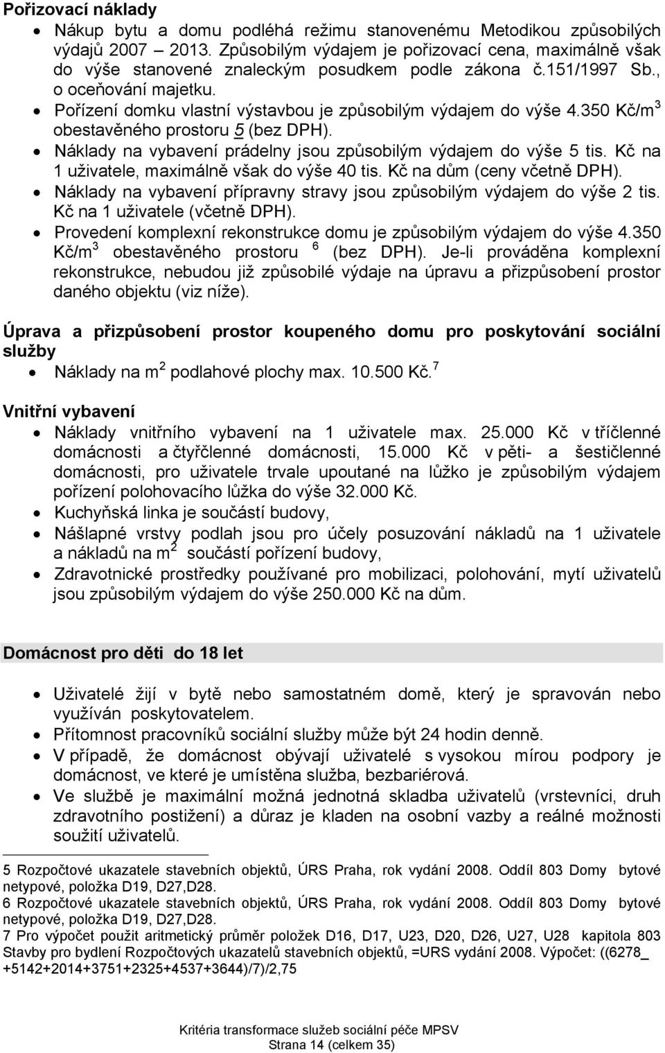 Pořízení domku vlastní výstavbou je způsobilým výdajem do výše 4.350 Kč/m 3 obestavěného prostoru 5 (bez DPH). Náklady na vybavení prádelny jsou způsobilým výdajem do výše 5 tis.