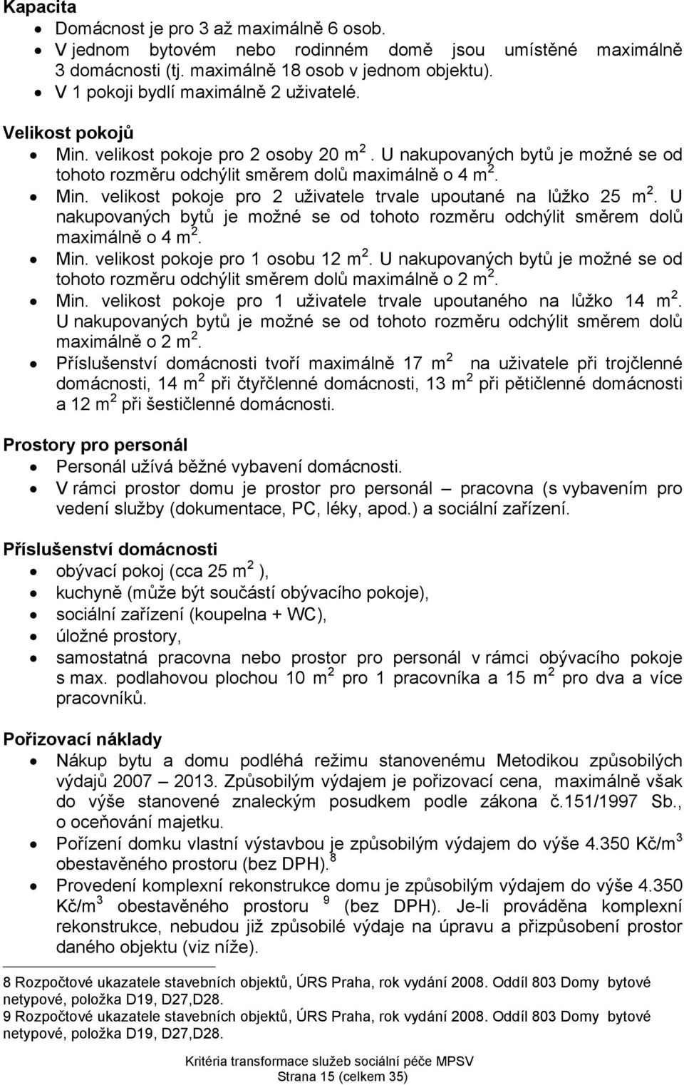 U nakupovaných bytů je možné se od tohoto rozměru odchýlit směrem dolů maximálně o 4 m 2. Min. velikost pokoje pro 1 osobu 12 m 2.