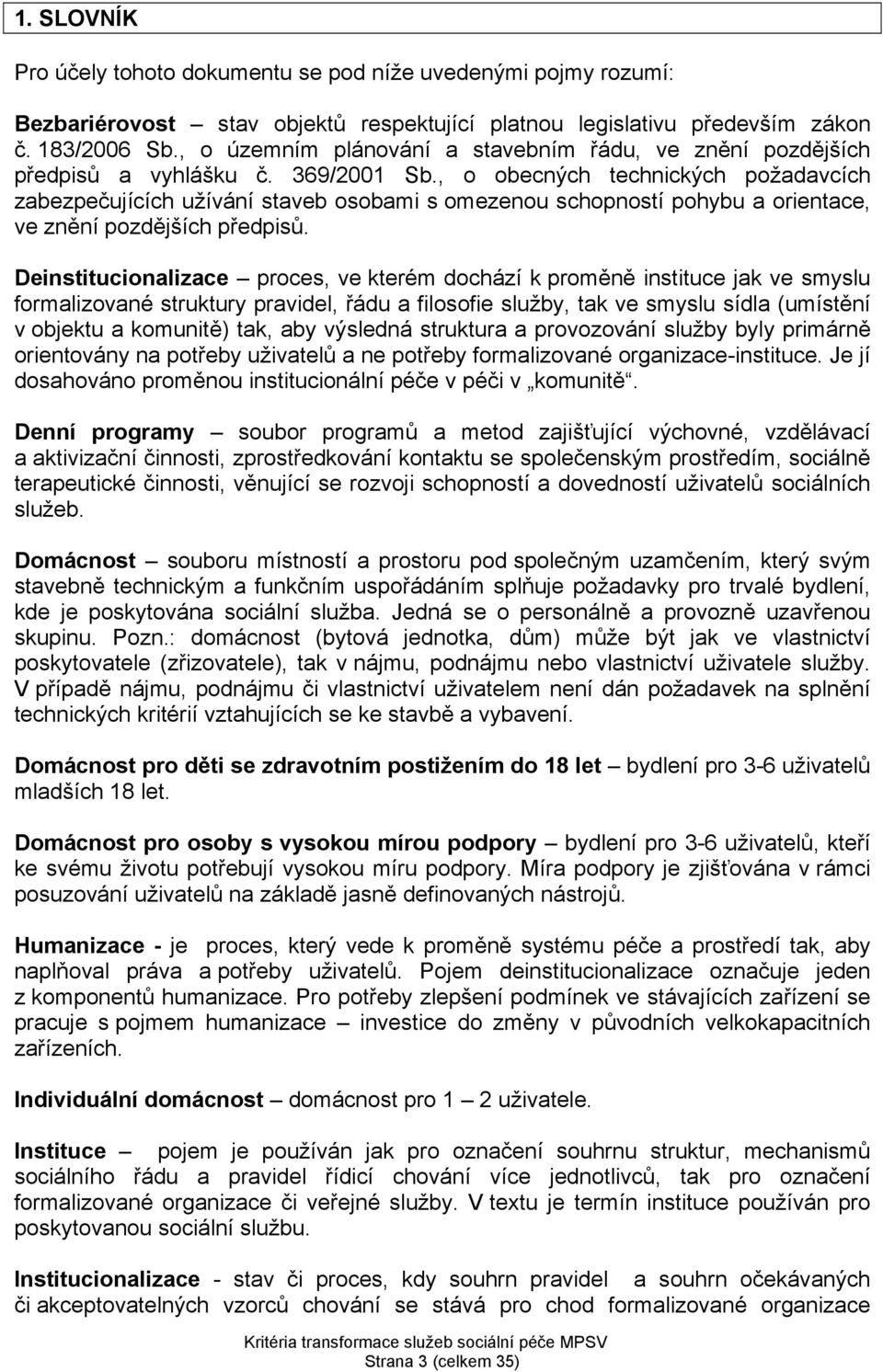 , o obecných technických požadavcích zabezpečujících užívání staveb osobami s omezenou schopností pohybu a orientace, ve znění pozdějších předpisů.