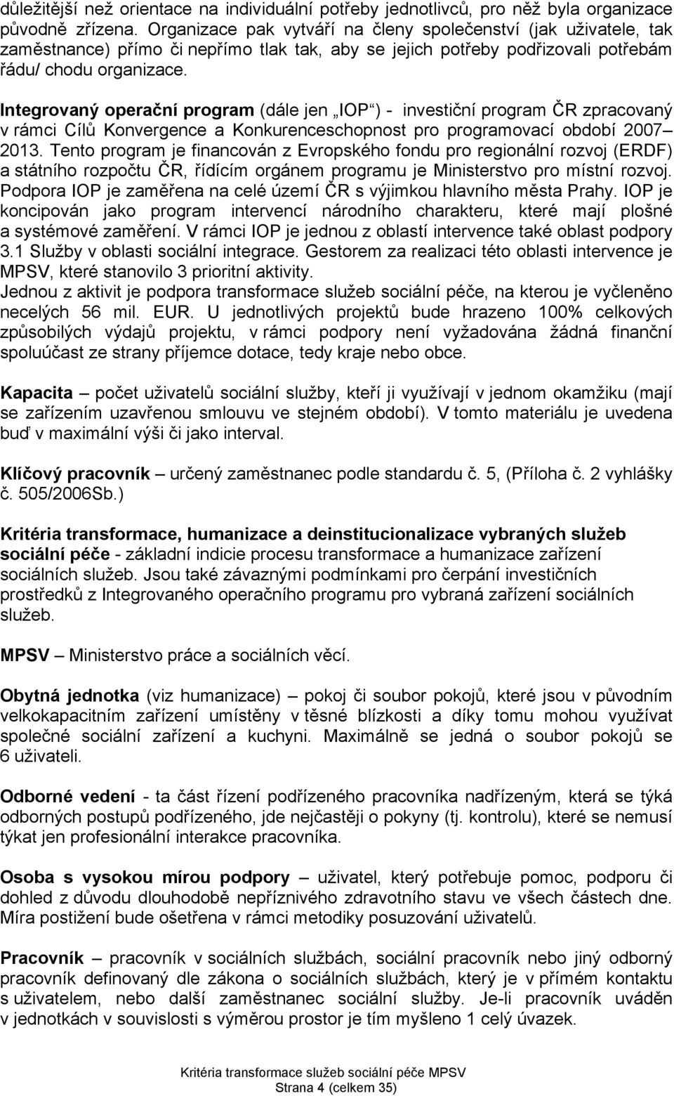 Integrovaný operační program (dále jen IOP ) - investiční program ČR zpracovaný v rámci Cílů Konvergence a Konkurenceschopnost pro programovací období 2007 2013.