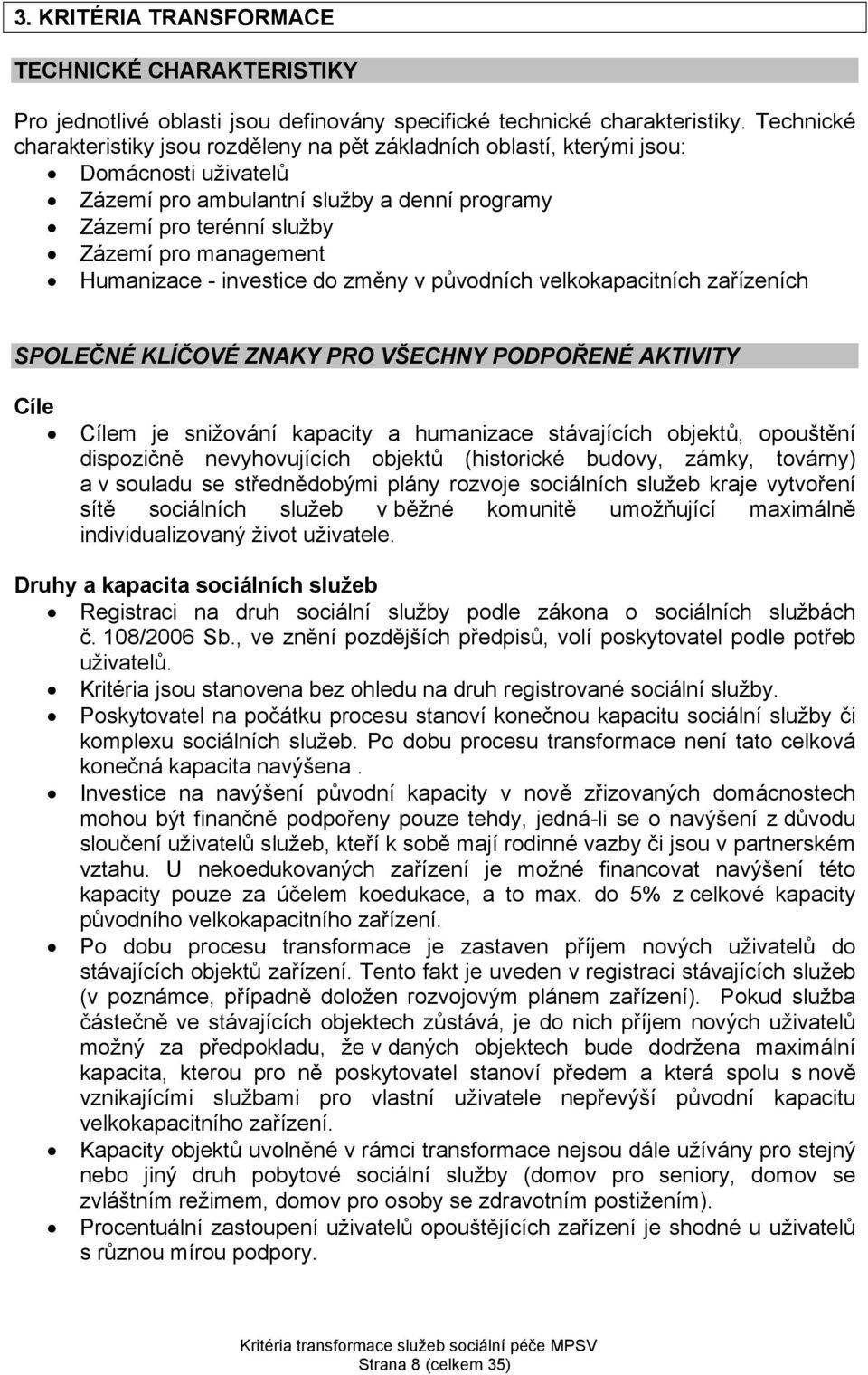 Humanizace - investice do změny v původních velkokapacitních zařízeních SPOLEČNÉ KLÍČOVÉ ZNAKY PRO VŠECHNY PODPOŘENÉ AKTIVITY Cíle Cílem je snižování kapacity a humanizace stávajících objektů,