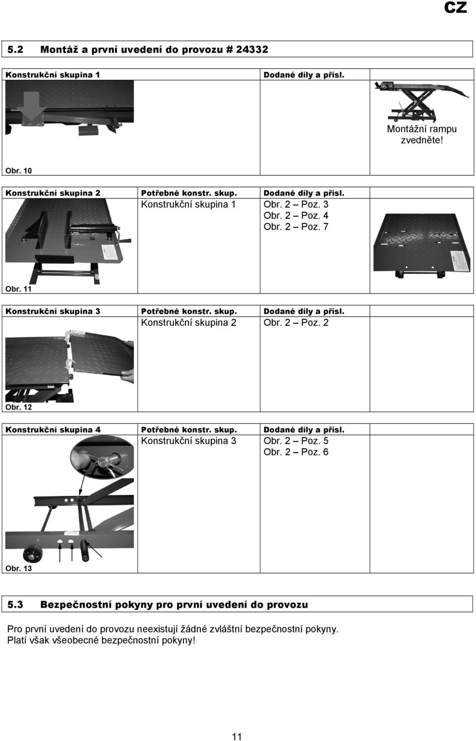 2 Poz. 2 Obr. 12 Konstrukční skupina 4 Potřebné konstr. skup. Dodané díly a přísl. Konstrukční skupina 3 Obr. 2 Poz. 5 Obr. 2 Poz. 6 Obr. 13 5.