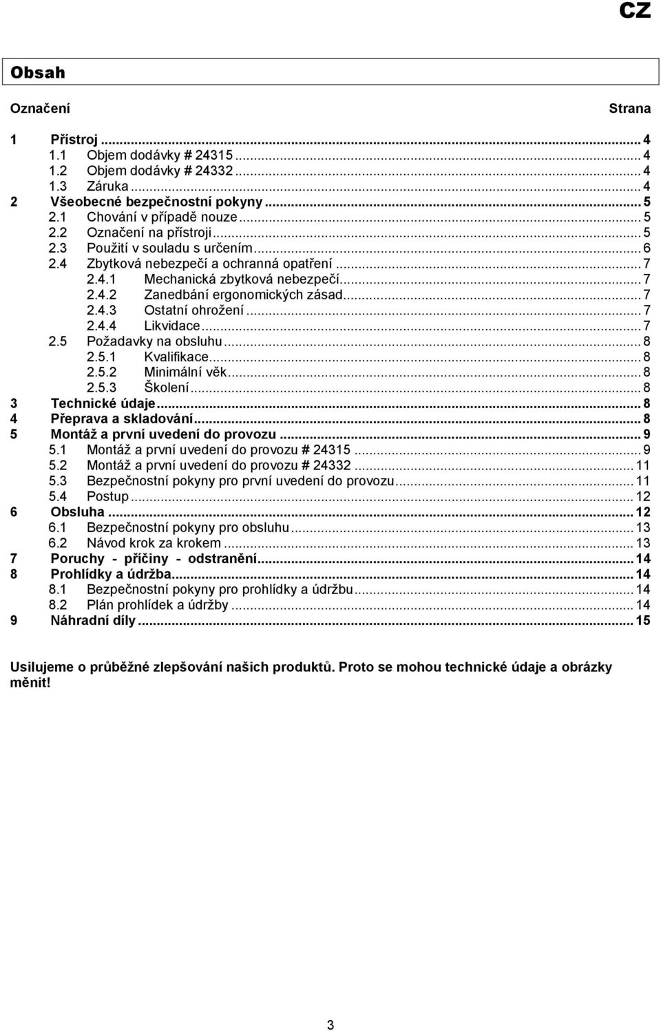 .. 7 2.5 Požadavky na obsluhu... 8 2.5.1 Kvalifikace... 8 2.5.2 Minimální věk... 8 2.5.3 Školení...8 3 Technické údaje... 8 4 Přeprava a skladování... 8 5 Montáž a první uvedení do provozu... 9 5.