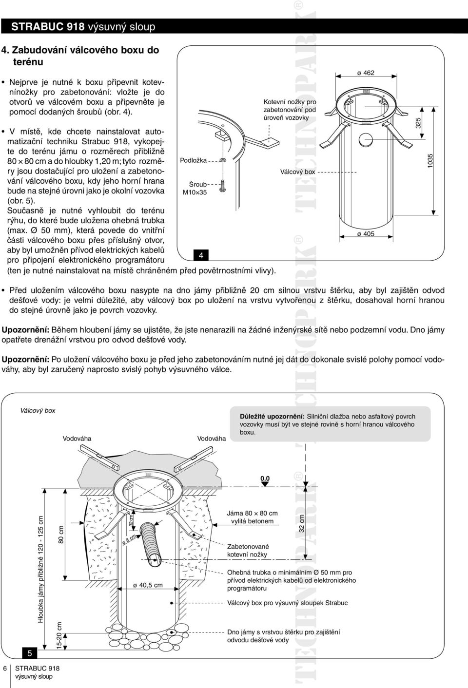 zabetonování válcového boxu, kdy jeho horní hrana bude na stejné úrovni jako je okolní vozovka (obr. 5). Současně je nutné vyhloubit do terénu rýhu, do které bude uložena ohebná trubka (max.