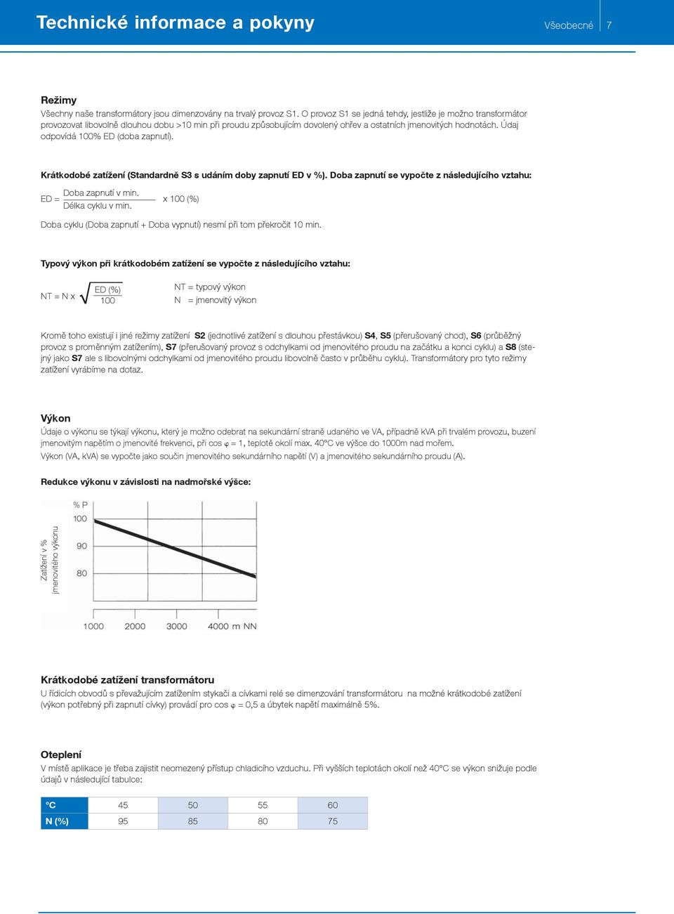 Údaj odpovídá 100% ED (doba zapnutí). Krátkodobé zatížení (Standardně S3 s udáním doby zapnutí ED v %). Doba zapnutí se vypočte z následujícího vztahu: ED = Doba zapnutí v min.