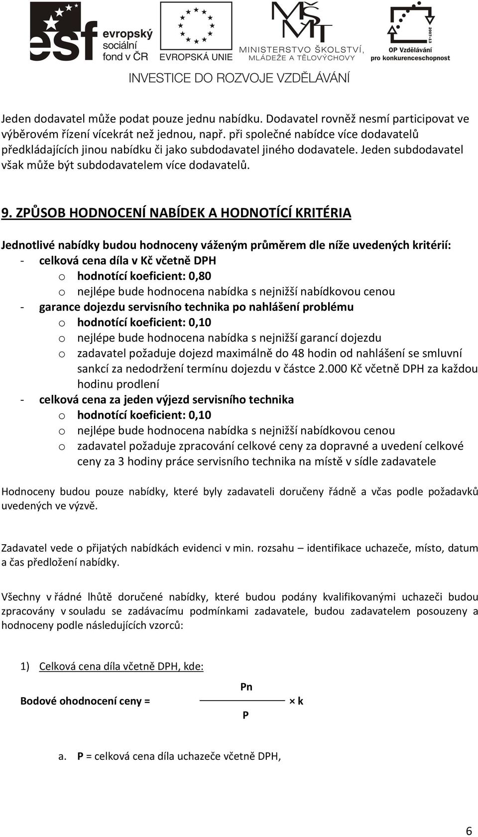 ZPŮSOB HODNOCENÍ NABÍDEK A HODNOTÍCÍ KRITÉRIA Jednotlivé nabídky budou hodnoceny váženým průměrem dle níže uvedených kritérií: - celková cena díla v Kč včetně DPH o hodnotící koeficient: 0,80 o