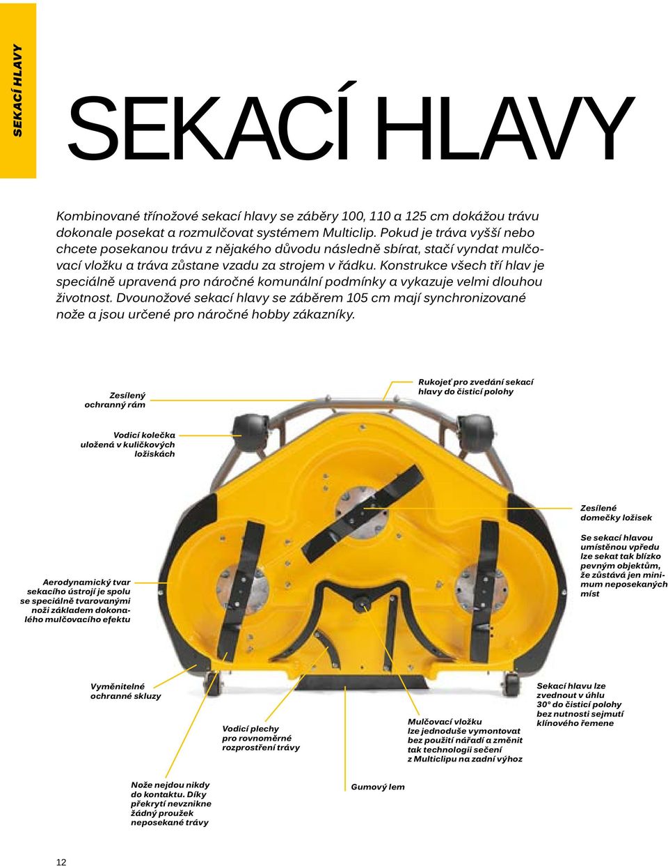 Konstrukce všech tří hlav je speciálně upravená pro náročné komunální podmínky a vykazuje velmi dlouhou životnost.