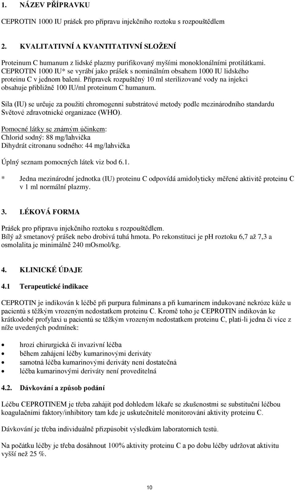 CEPROTIN 1000 IU* se vyrábí jako prášek s nominálním obsahem 1000 IU lidského proteinu C v jednom balení.