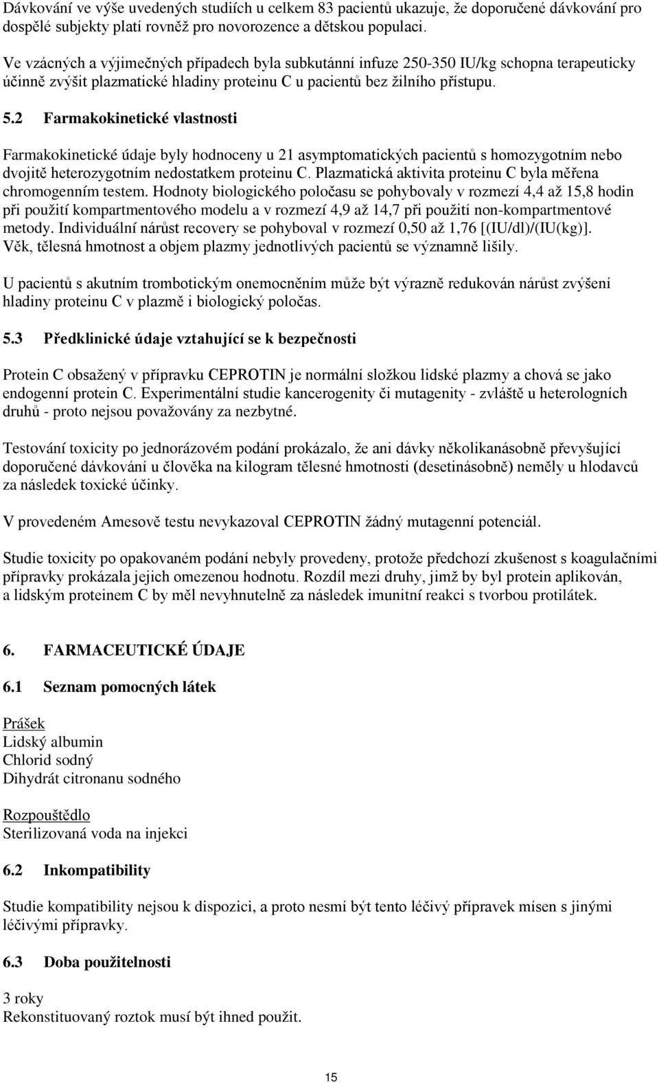 2 Farmakokinetické vlastnosti Farmakokinetické údaje byly hodnoceny u 21 asymptomatických pacientů s homozygotním nebo dvojitě heterozygotním nedostatkem proteinu C.