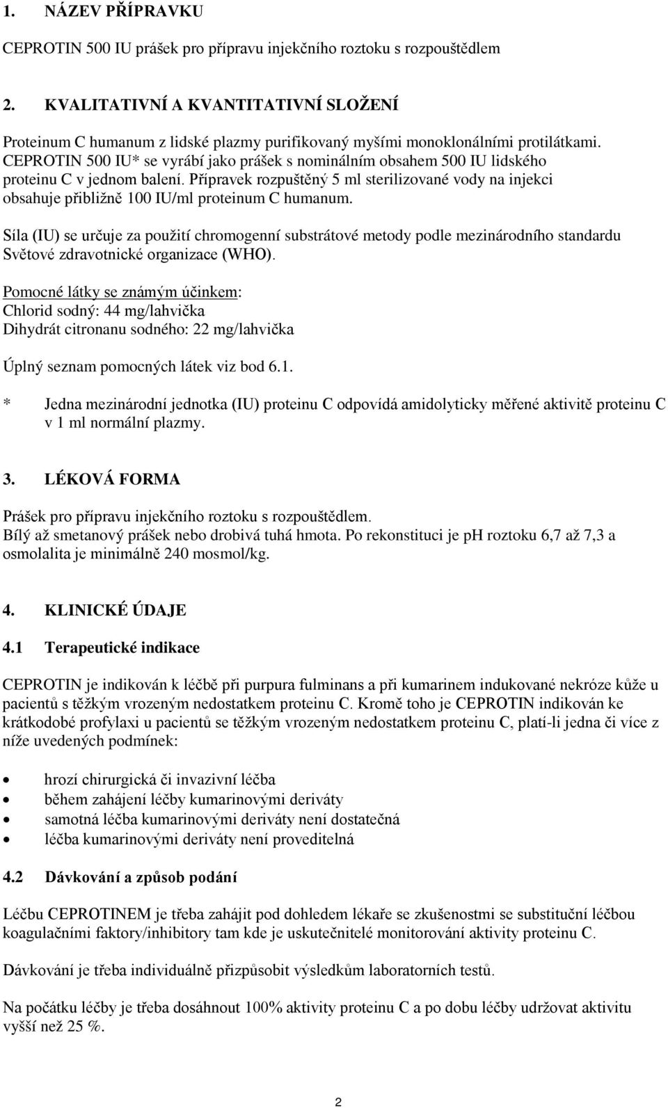 CEPROTIN 500 IU* se vyrábí jako prášek s nominálním obsahem 500 IU lidského proteinu C v jednom balení.