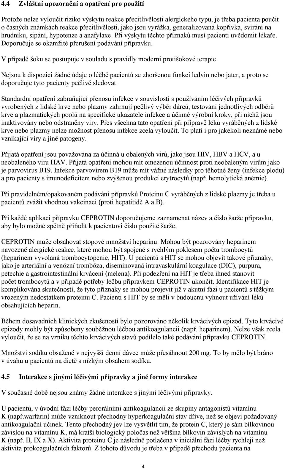 Doporučuje se okamžité přerušení podávání přípravku. V případě šoku se postupuje v souladu s pravidly moderní protišokové terapie.