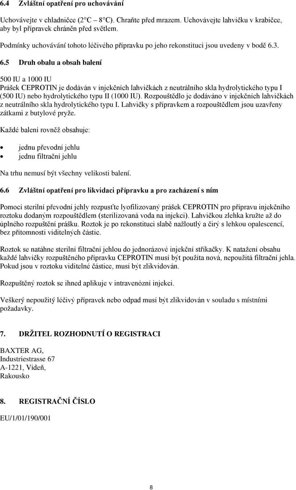 3. 6.5 Druh obalu a obsah balení 500 IU a 1000 IU Prášek CEPROTIN je dodáván v injekčních lahvičkách z neutrálního skla hydrolytického typu I (500 IU) nebo hydrolytického typu II (1000 IU).