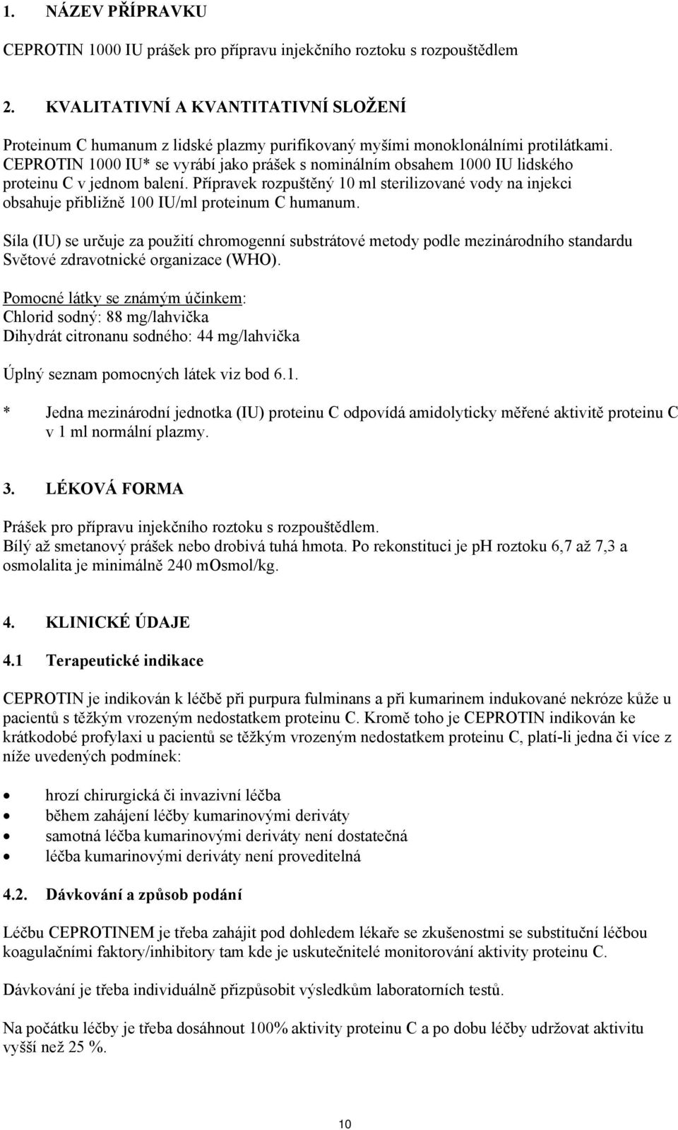 CEPROTIN 1000 IU* se vyrábí jako prášek s nominálním obsahem 1000 IU lidského proteinu C v jednom balení.