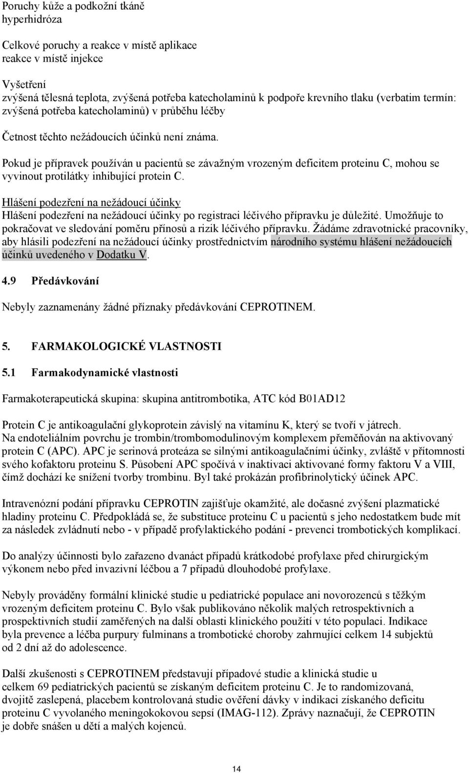 Pokud je přípravek používán u pacientů se závažným vrozeným deficitem proteinu C, mohou se vyvinout protilátky inhibující protein C.