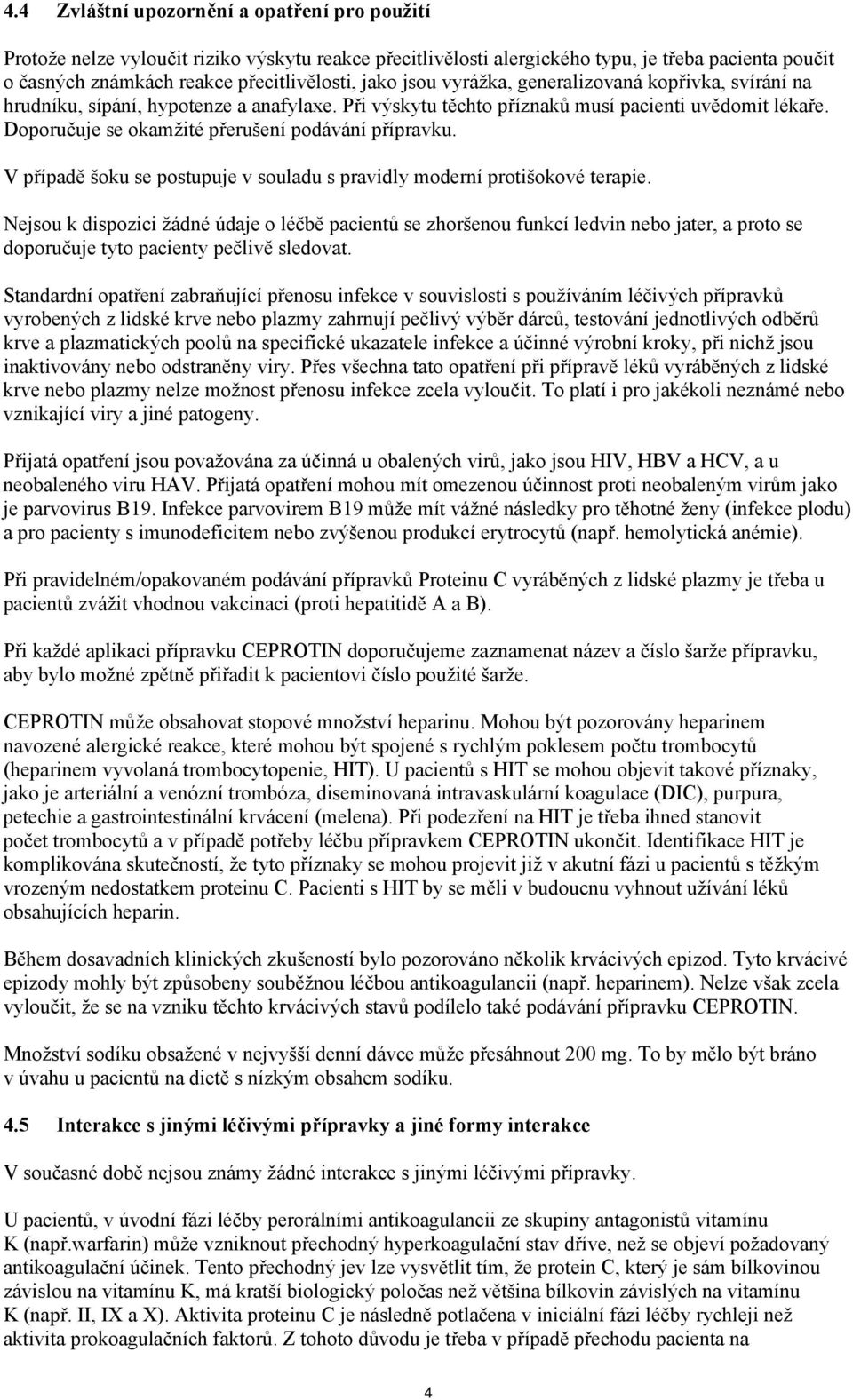 Doporučuje se okamžité přerušení podávání přípravku. V případě šoku se postupuje v souladu s pravidly moderní protišokové terapie.