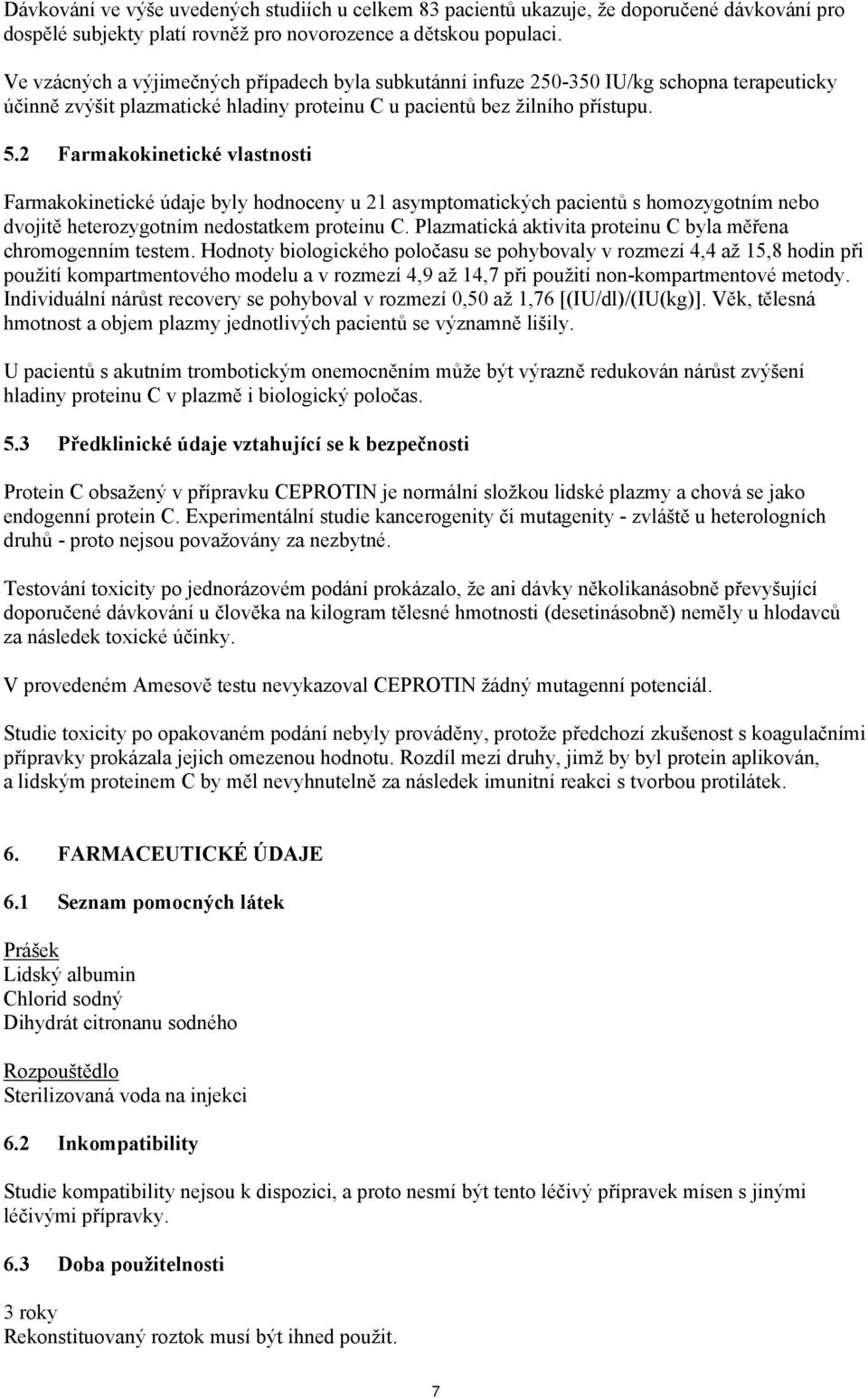 2 Farmakokinetické vlastnosti Farmakokinetické údaje byly hodnoceny u 21 asymptomatických pacientů s homozygotním nebo dvojitě heterozygotním nedostatkem proteinu C.