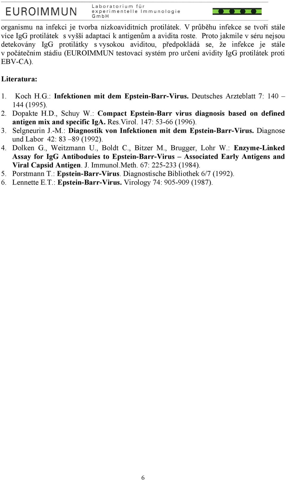 Literatura: 1. Koch H.G.: Infektionen mit dem Epstein-Barr-Virus. Deutsches Arzteblatt 7: 140 144 (1995). 2. Dopakte H.D., Schuy W.