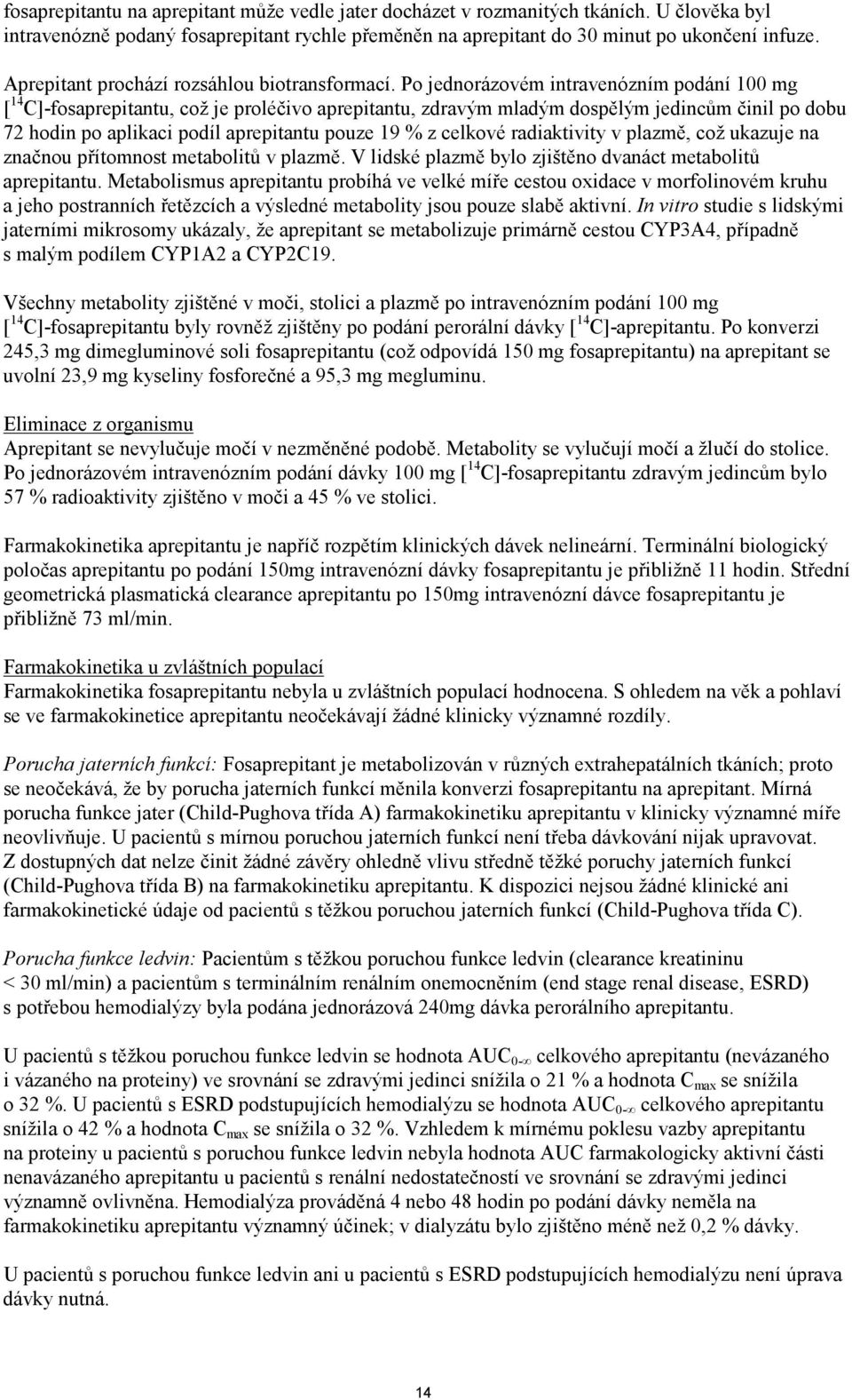 Po jednorázovém intravenózním podání 100 mg [ 14 C]-fosaprepitantu, což je proléčivo aprepitantu, zdravým mladým dospělým jedincům činil po dobu 72 hodin po aplikaci podíl aprepitantu pouze 19 % z