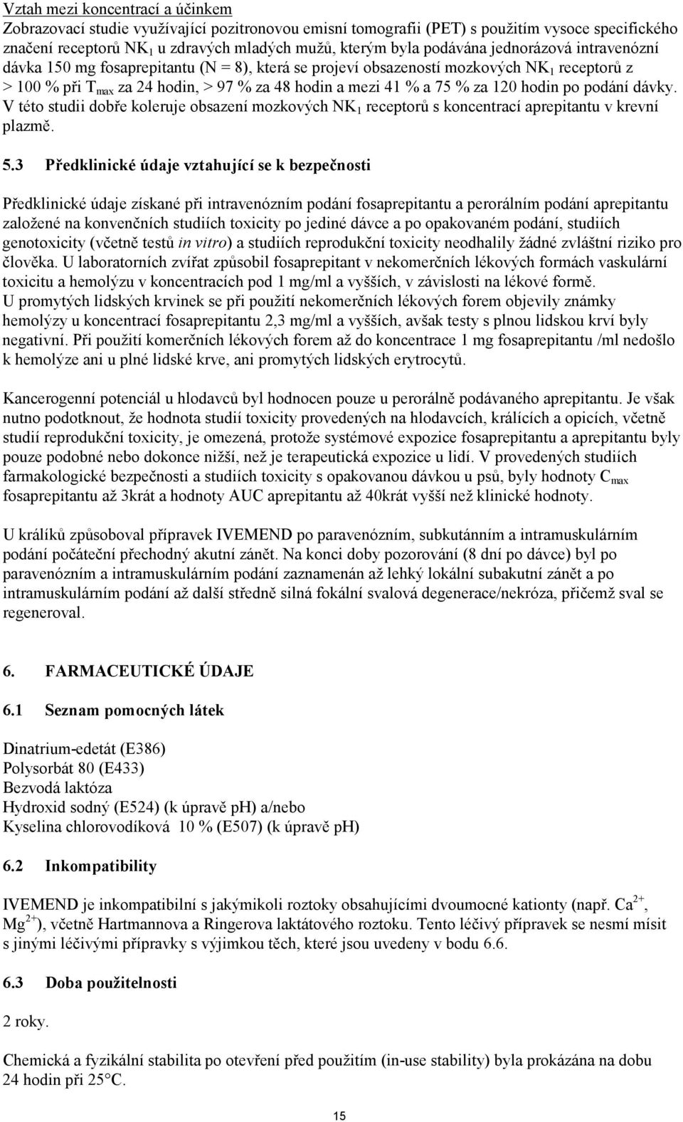 120 hodin po podání dávky. V této studii dobře koleruje obsazení mozkových NK 1 receptorů s koncentrací aprepitantu v krevní plazmě. 5.