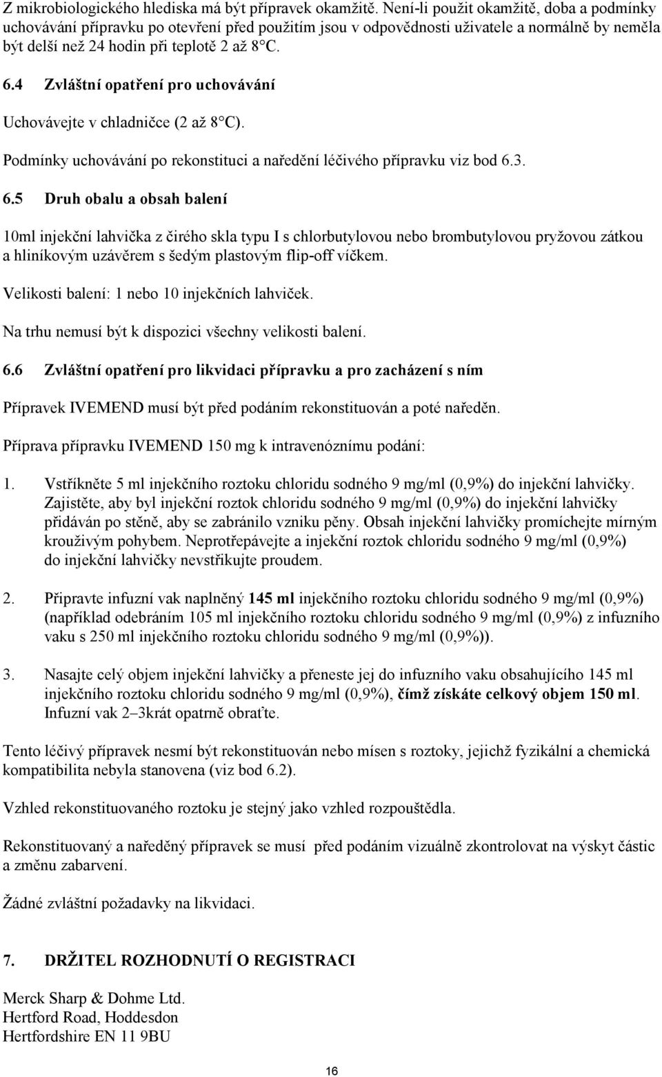 4 Zvláštní opatření pro uchovávání Uchovávejte v chladničce (2 až 8 C). Podmínky uchovávání po rekonstituci a naředění léčivého přípravku viz bod 6.