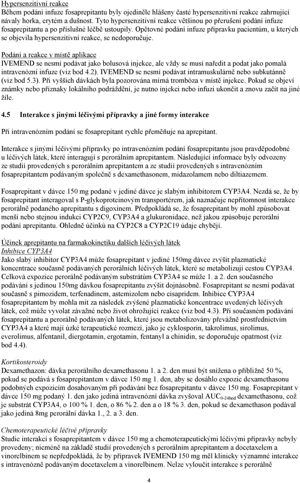 Opětovné podání infuze přípravku pacientům, u kterých se objevila hypersenzitivní reakce, se nedoporučuje.