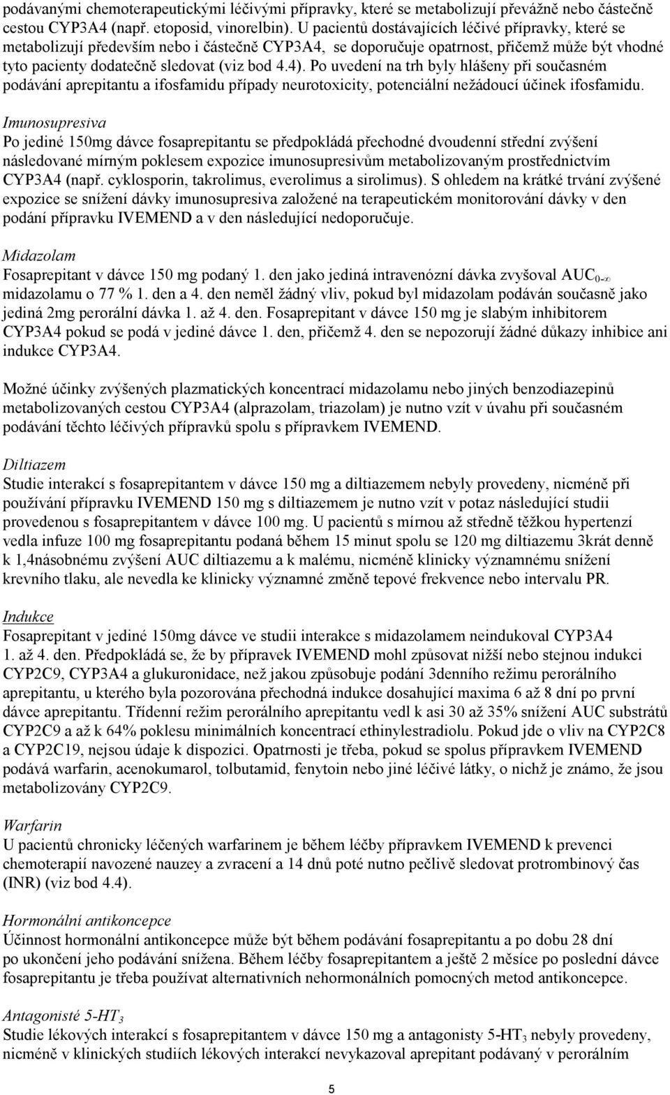 Po uvedení na trh byly hlášeny při současném podávání aprepitantu a ifosfamidu případy neurotoxicity, potenciální nežádoucí účinek ifosfamidu.