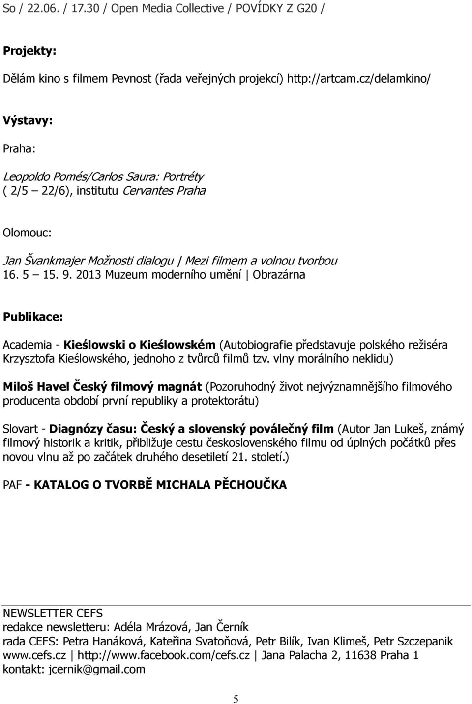 2013 Muzeum moderního umění Obrazárna Publikace: Academia - Kieślowski o Kieślowském (Autobiografie představuje polského režiséra Krzysztofa Kieślowského, jednoho z tvůrců filmů tzv.